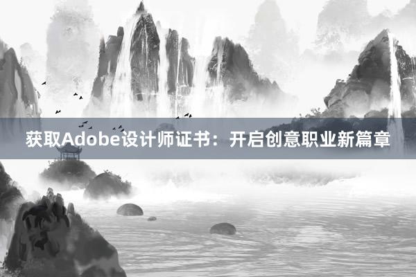 获取Adobe设计师证书：开启创意职业新篇章